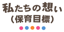 私たちの想い（保育目標）